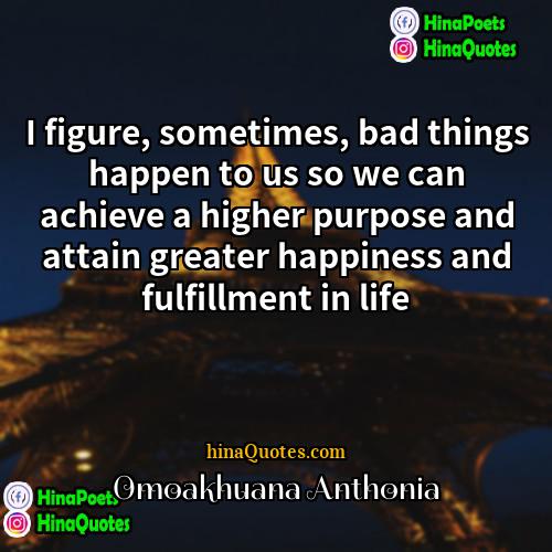 Omoakhuana Anthonia Quotes | I figure, sometimes, bad things happen to